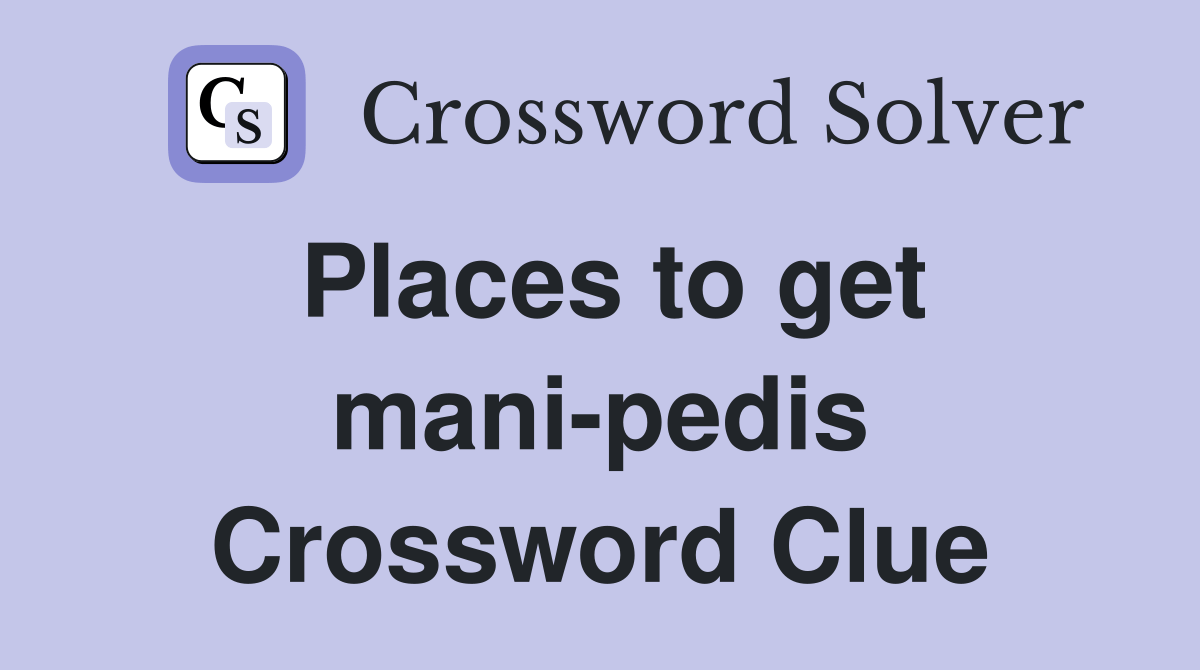 Places to get manipedis Crossword Clue Answers Crossword Solver